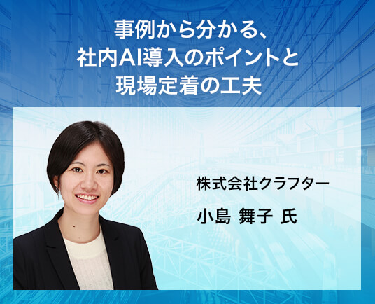 事例から分かる、社内AI導入のポイントと現場定着の工夫