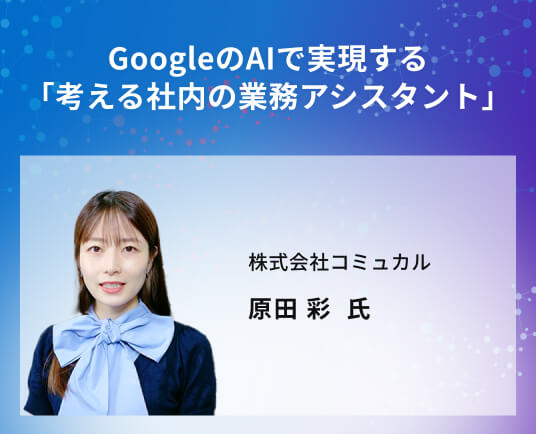 GoogleのAIで実現する「考える社内の業務アシスタント」