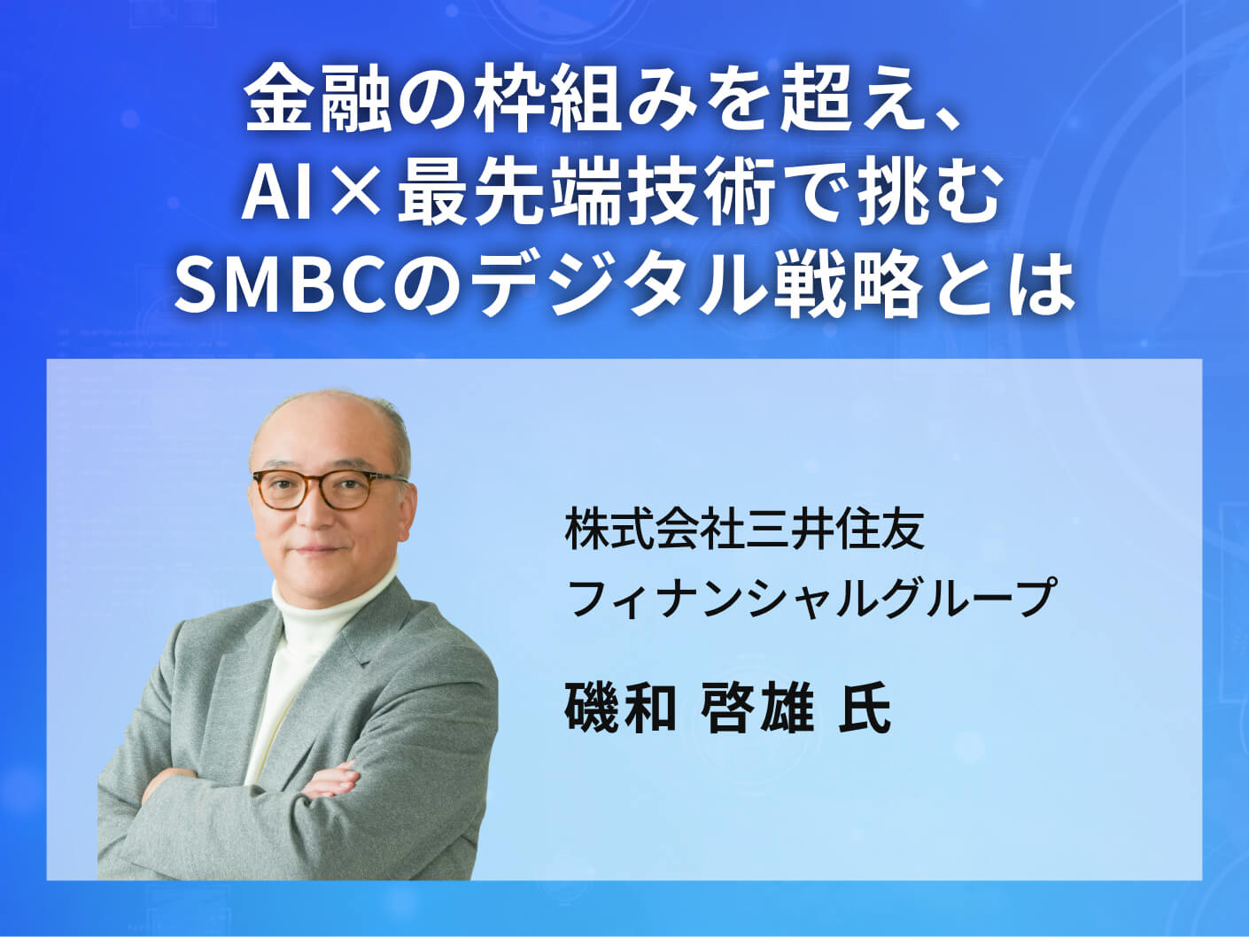 金融の枠組みを超え、AI×最先端技術で挑むSMBCのデジタル戦略とは