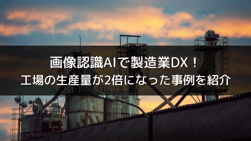 画像認識aiで製造業dx 工場の生産量が2倍になった事例を紹介 Dxを推進するaiポータルメディア Aismiley