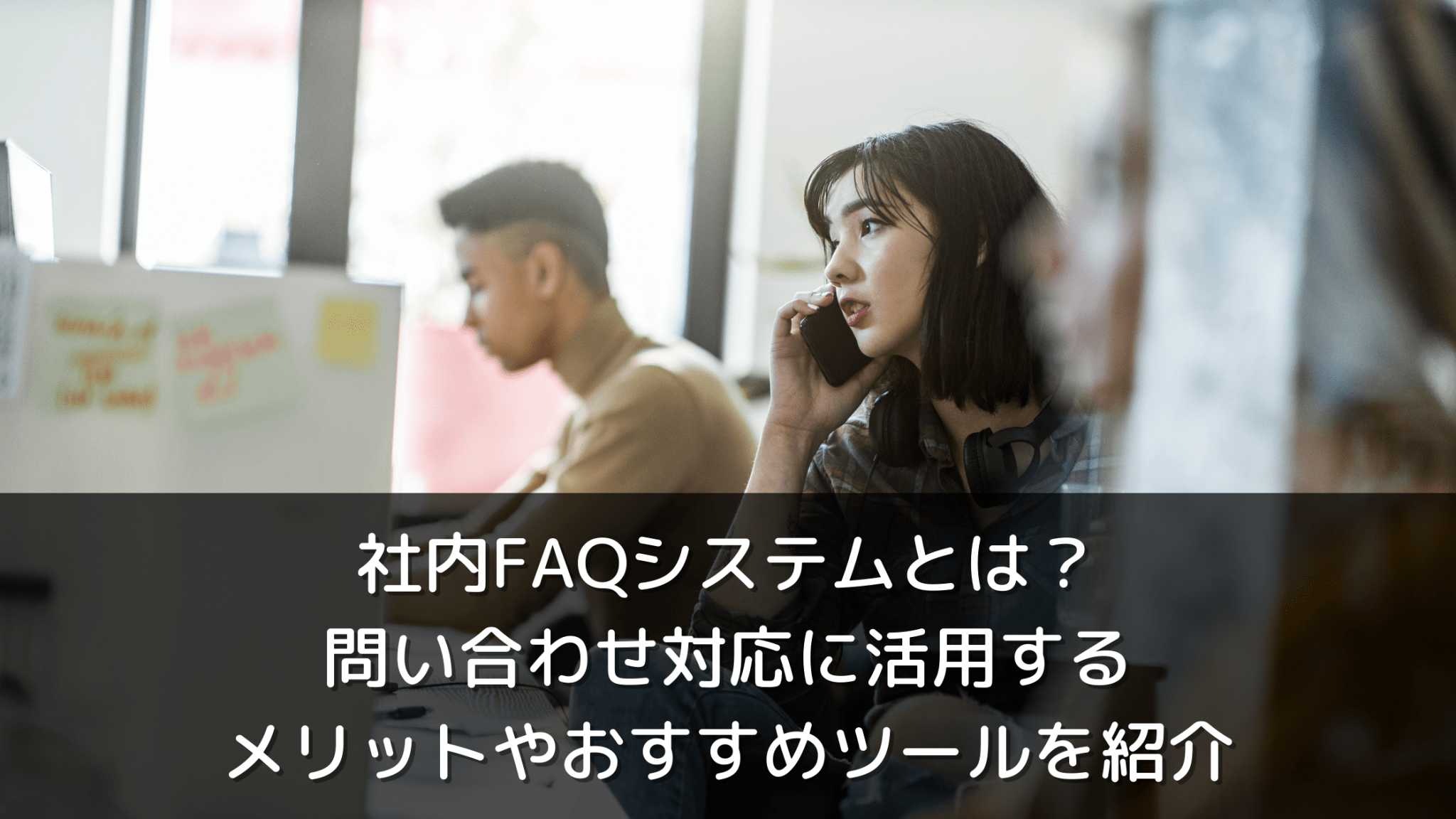 社内FAQシステムとは?問い合わせ対応に活用するメリットやおすすめツールを紹介