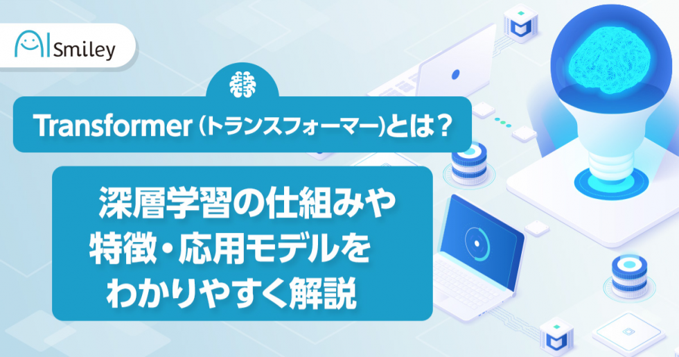 Transformer Smiley Transformer(トランスフォーマー)とは?深層学習の仕組みや特徴・応用モデルをわかりやすく解説