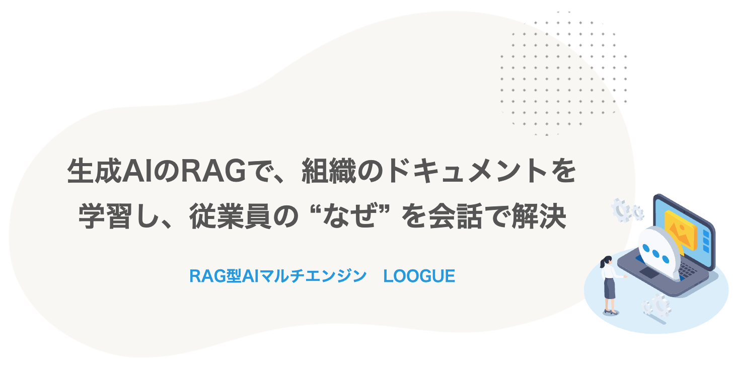 生成AIのRAGで、組織のドキュメントを 学習し、従業員の “なぜ” を会話で解決