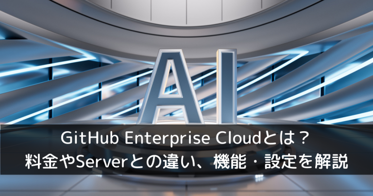 GitHub Enterprise Cloudとは？料金やServerとの違い、機能・設定を解説