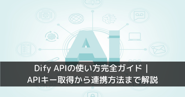Dify APIの使い方完全ガイド｜APIキー取得から連携方法まで解説